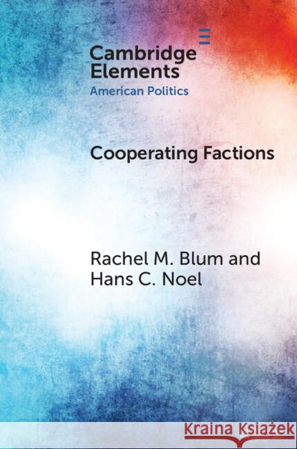 Cooperating Factions: A Network Analysis of Party Divisions in U.S. Presidential Nominations Hans C. (Georgetown University) Noel 9781009495639 Cambridge University Press