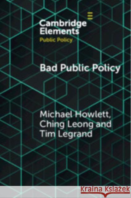 Bad Public Policy: Malignity, Volatility and the Inherent Vices of Policymaking Michael Howlett (Simon Fraser University), Ching Leong (National University of Singapore), Tim Legrand (University of Ad 9781009497022
