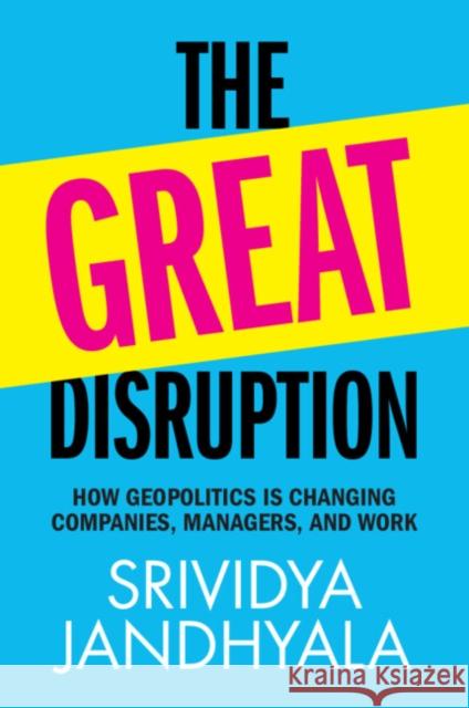 The Great Disruption: How Geopolitics is Changing Companies, Managers, and Work Srividya Jandhyala (ESSEC Business School) 9781009499996