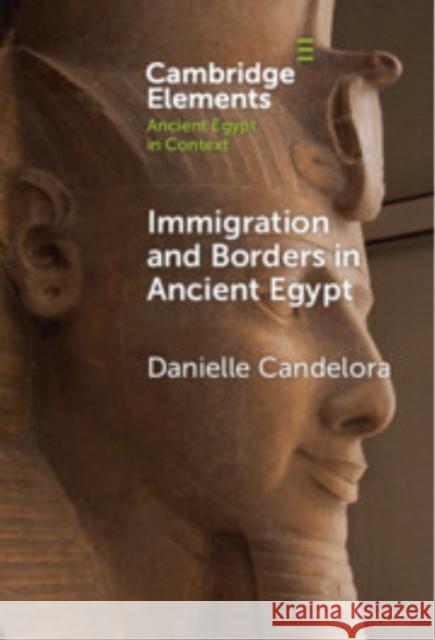 Immigration and Borders in Ancient Egypt Danielle (College of the Holy Cross) Candelora 9781009500128