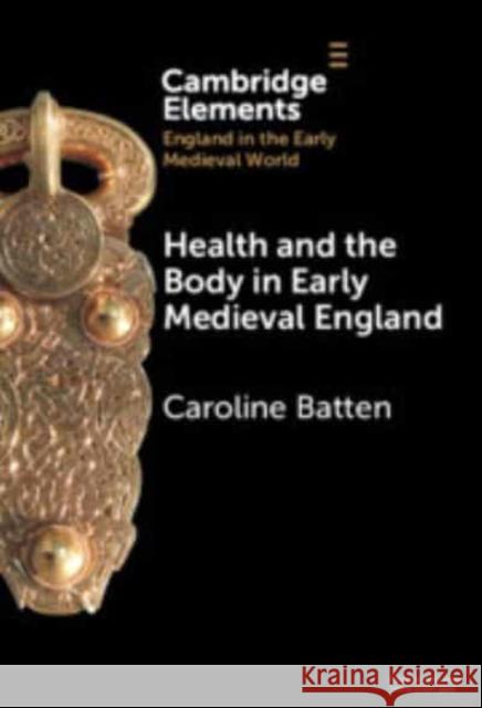 Health and the Body in Early Medieval England Caroline Batten 9781009500203 Cambridge University Press