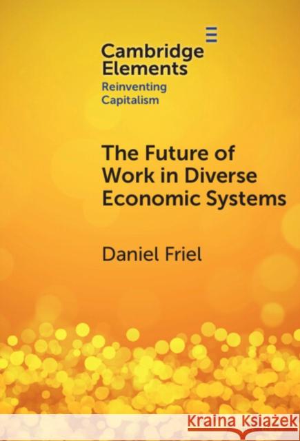 The Future of Work in Diverse Economic Systems: The Varieties of Capitalism Perspective Daniel Friel 9781009500210 Cambridge University Press