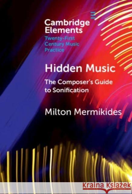 Hidden Music: The Composer's Guide to Sonification Milton (University of Surrey) Mermikides 9781009500319