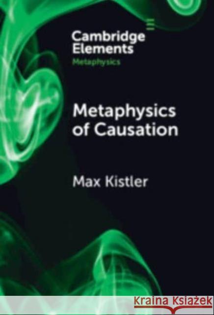 Metaphysics of Causation Max (Universite Paris 1 Pantheon-Sorbonne) Kistler 9781009500340 Cambridge University Press