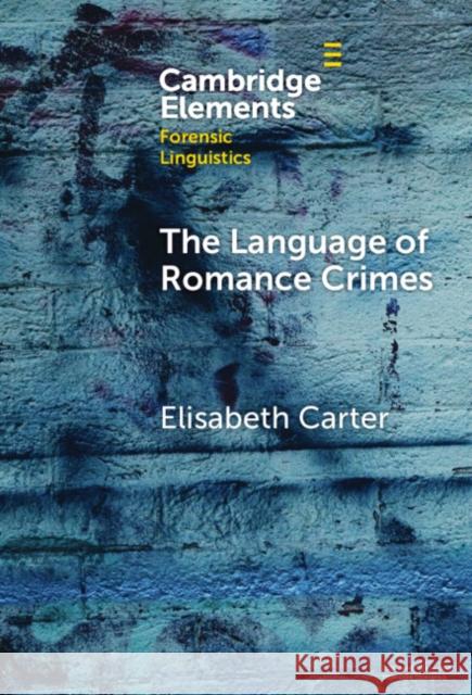 The Language of Romance Crimes: Interactions of Love, Money, and Threat Elisabeth Carter 9781009500418
