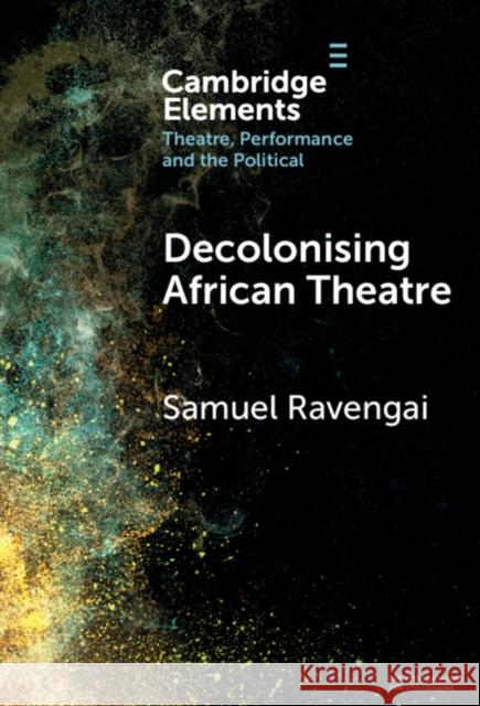 Decolonising African Theatre Samuel Ravengai 9781009500449 Cambridge University Press