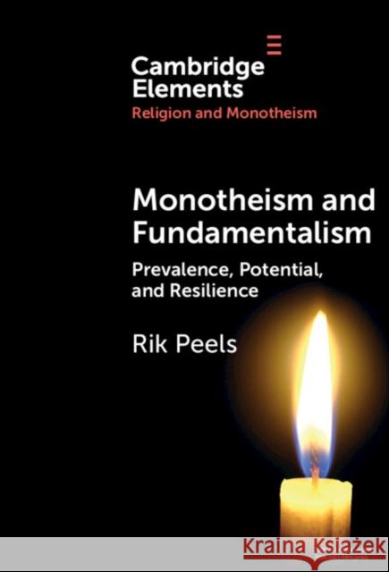 Monotheism and Fundamentalism: Prevalence, Potential, and Resilience Rik (Vrije Universiteit Amsterdam) Peels 9781009500487