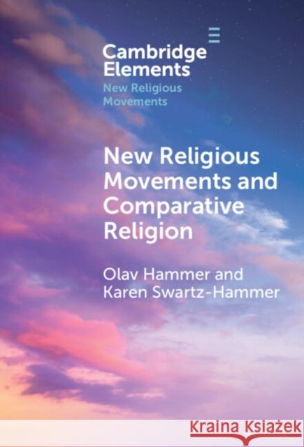New Religious Movements and Comparative Religion Olav Hammer Karen Swartz 9781009500746