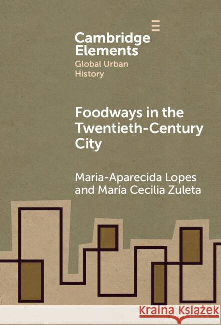 Foodways in the Twentieth-Century City Maria-Aparecida Lopes Mar?a Cecilia Zuleta 9781009500876 Cambridge University Press