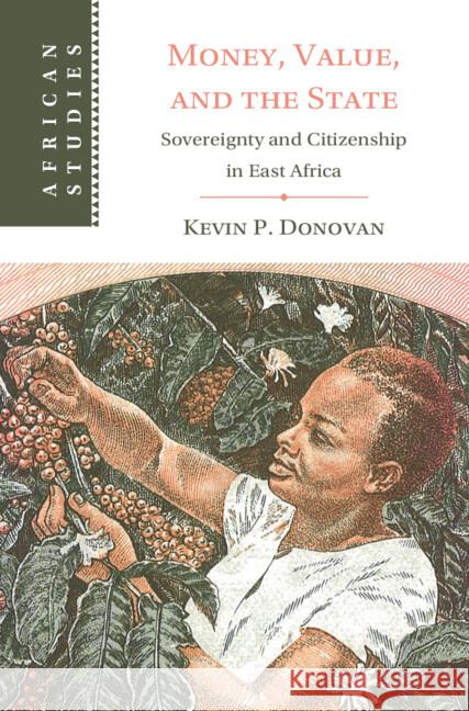 Money, Value, and the State: Sovereignty and Citizenship in East Africa Kevin P. (University of Edinburgh) Donovan 9781009501330 Cambridge University Press