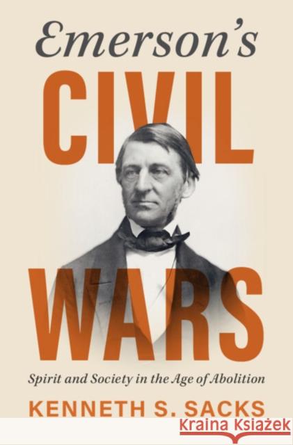 Emerson's Civil Wars: Spirit and Society in the Age of Abolition Kenneth S. Sacks 9781009504881 Cambridge University Press