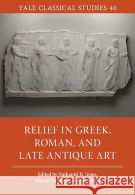 Relief in Greek, Roman, and Late Antique Art Jas' Elsner Milette Gaifman Nathaniel B. Jones 9781009505765