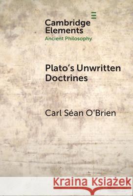 Plato's Unwritten Doctrines Carl Sean (Irish Dominican House of Studies) O'Brien 9781009506175 Cambridge University Press