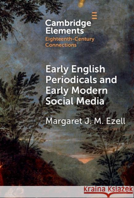 Early English Periodicals and Early Modern Social Media Margaret J. M. (Texas A & M University) Ezell 9781009507240