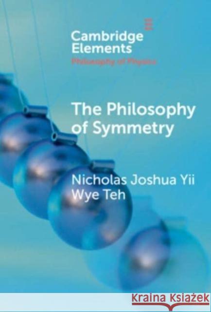 The Philosophy of Symmetry Nicholas Joshua (University of Notre Dame) Yii Wye Teh 9781009507301 Cambridge University Press