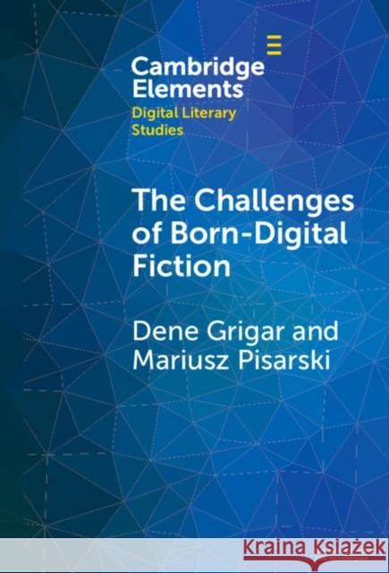 The Challenges of Born-Digital Fiction: Editions, Translations, and Emulations Dene Grigar Mariusz Pisarski 9781009507370 Cambridge University Press