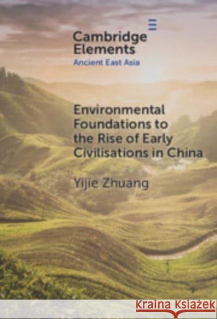 Environmental Foundations to the Rise of Early Civilisations in China Yijie Zhuang 9781009507424 Cambridge University Press