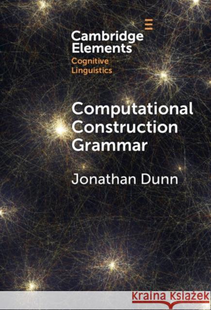 Computational Construction Grammar: A Usage-Based Approach Jonathan Dunn 9781009507608 Cambridge University Press