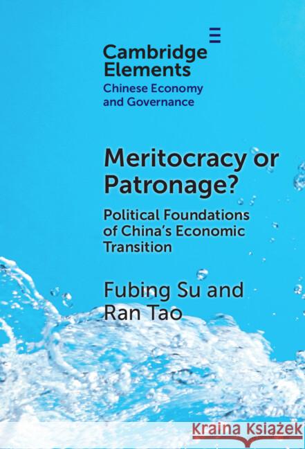 Meritocracy or Patronage?: Political Foundations of China's Economic Transition Ran (The Chinese University of Hong Kong) Tao 9781009507974