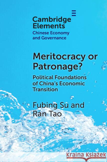 Meritocracy or Patronage?: Political Foundations of China's Economic Transition Ran (The Chinese University of Hong Kong) Tao 9781009508001