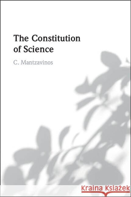 The Constitution of Science C. (University of Athens, Greece) Mantzavinos 9781009509176