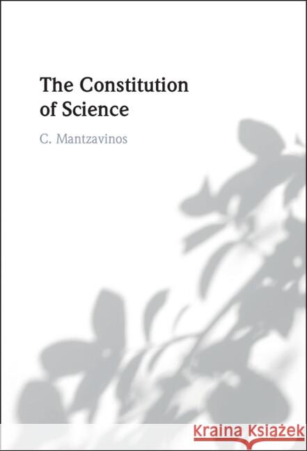 The Constitution of Science C. (University of Athens, Greece) Mantzavinos 9781009509183