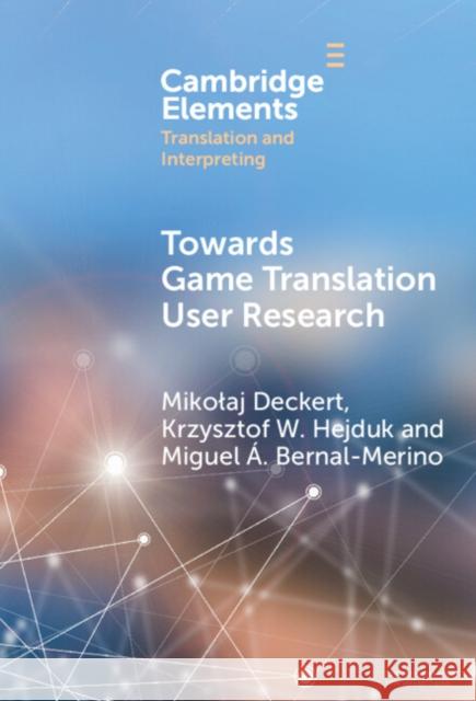 Towards Game Translation User Research Mikolaj Deckert Miguel ?ngel Bernal-Merino Krzysztof Hejduk 9781009509800