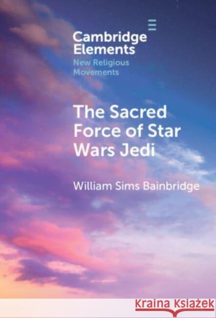 The Sacred Force of Star Wars Jedi William Sims Bainbridge 9781009512213