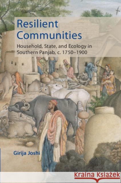 Resilient Communities: Household, State, and Ecology in Southern Panjab, C.1750-1900 Girija Joshi 9781009512510