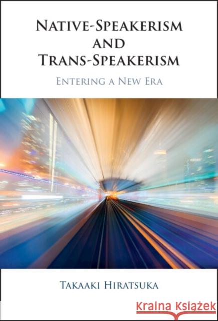 Native-Speakerism and Trans-Speakerism: Entering a New Era Takaaki (Ryukoku University, Japan) Hiratsuka 9781009512923