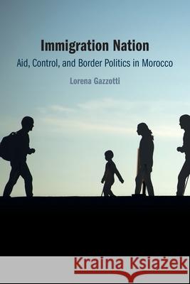 Immigration Nation: Aid, Control, and Border Politics in Morocco Lorena (University of Cambridge) Gazzotti 9781009514002 Cambridge University Press