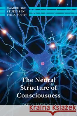 The Neural Structure of Consciousness Joseph Mendola (University of Nebraska, Lincoln) 9781009514798