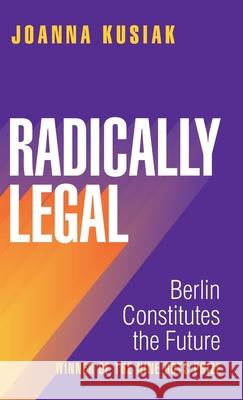Radically Legal: Berlin Constitutes the Future Joanna Kusiak 9781009516938