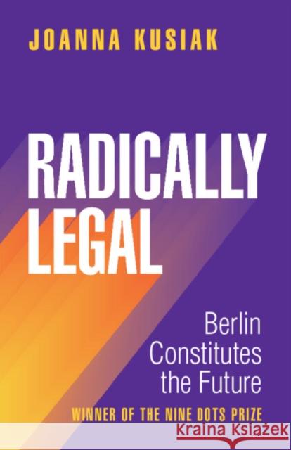 Radically Legal: Berlin Constitutes the Future Joanna Kusiak 9781009516945 Cambridge University Press