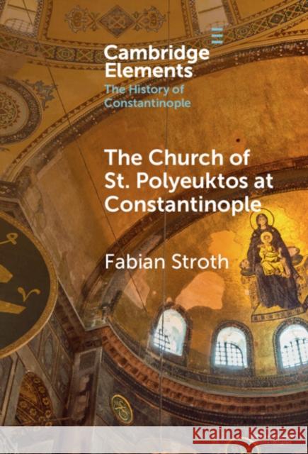 The Church of St. Polyeuktos at Constantinople Fabian Stroth 9781009517065 Cambridge University Press