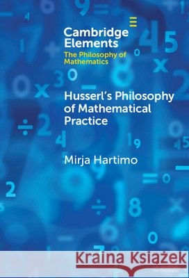 Husserl's Philosophy of Mathematical Practice Mirja Hartimo 9781009517072 Cambridge University Press