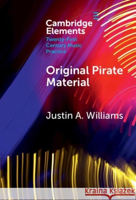 Original Pirate Material: The Streets and Hip-hop Transatlantic Exchange Justin A. (University of Bristol) Williams 9781009517096 Cambridge University Press