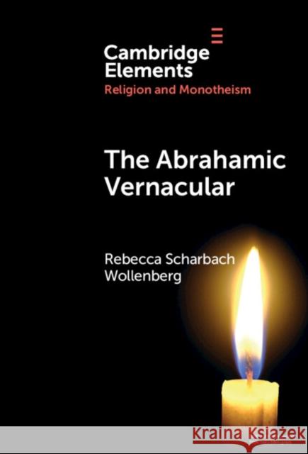 The Abrahamic Vernacular Rebecca Scharbach (University of Michigan, Ann Arbor) Wollenberg 9781009517171