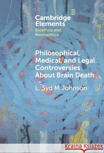 Philosophical, Medical, and Legal Controversies about Brain Death L. Syd M. Johnson 9781009517218 Cambridge University Press