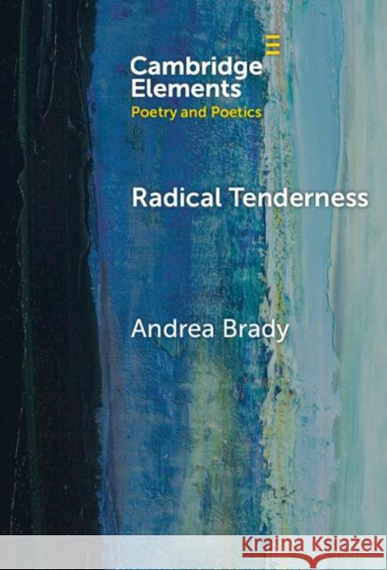 Radical Tenderness: Poetry in Times of Catastrophe Andrea (Queen Mary University of London) Brady 9781009517331