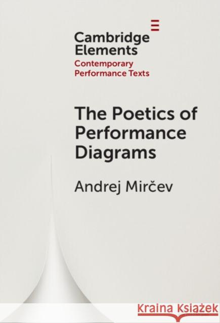 The Poetics of Performance Diagrams Andrej (Universitat der Kunste Berlin) Mircev 9781009517461 Cambridge University Press