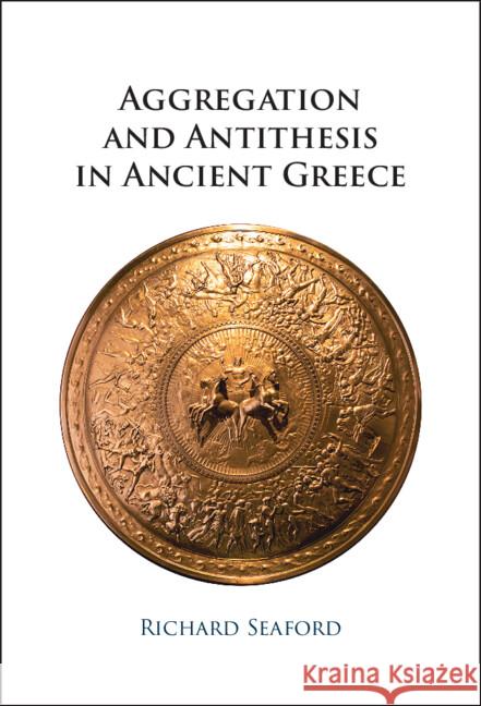 Aggregation and Antithesis in Ancient Greece Richard Seaford (University of Exeter) 9781009517577