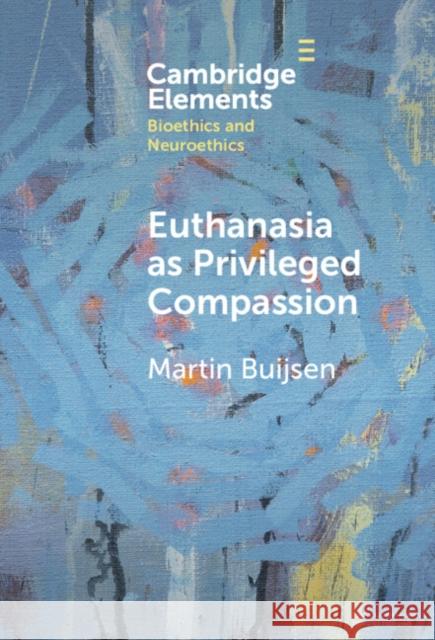 Euthanasia as Privileged Compassion Martin Buijsen 9781009517607 Cambridge University Press