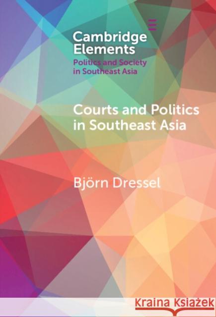 Courts and Politics in Southeast Asia Bjoern Dressel 9781009517737 Cambridge University Press