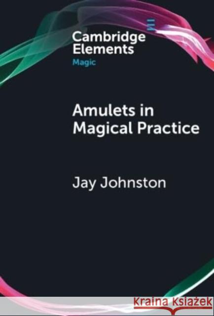 Amulets in Magical Practice Jay Johnston 9781009517799