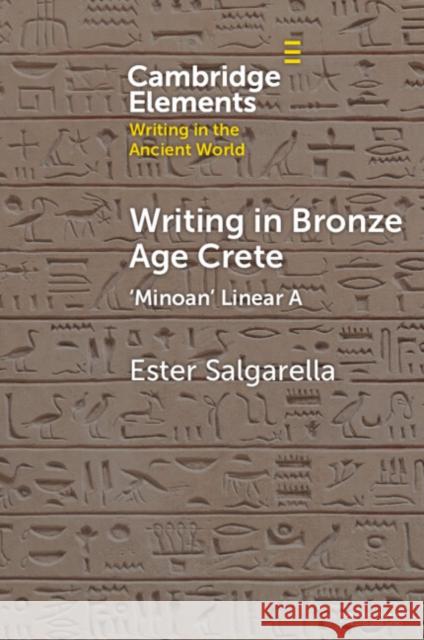 Writing in Bronze Age Crete: ‘Minoan' Linear A Ester (Aarhus Institute of Advanced Studies, Aarhus University) Salgarella 9781009520065