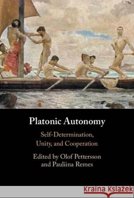 Platonic Autonomy: Self-Determination, Unity, and Cooperation Olof Pettersson (Uppsala Universitet, Sweden), Pauliina Remes (Uppsala Universitet, Sweden) 9781009520485