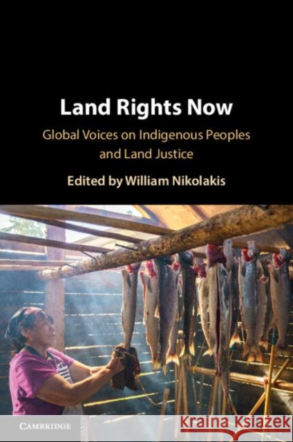 Land Rights Now: Global Voices on Indigenous Peoples and Land Justice William Nikolakis (University of British Columbia, Vancouver) 9781009521574