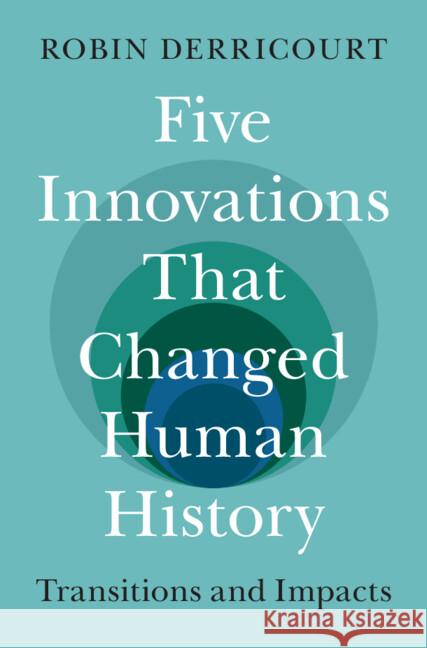 Five Innovations That Changed Human History: Transitions and Impacts Robin (University of New South Wales, Sydney) Derricourt 9781009523394