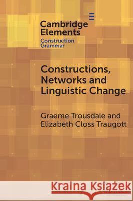 Constructions, Networks and Linguistic Change Elizabeth Closs (Stanford University) Traugott 9781009523745